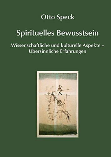 Speck, Otto Spirituelles Bewusstsein: Wissenschaftliche und kulturelle Aspekte – Übersinnliche Erfahrungen