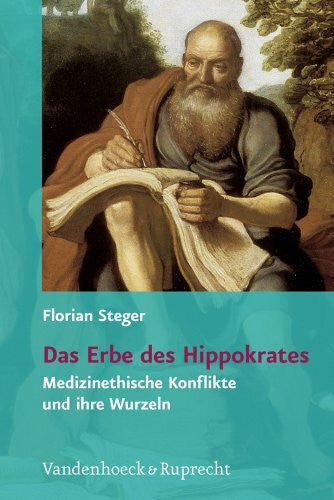 Steger, Florian Das Erbe des Hippokrates: Medizinethische Konflikte und ihre Wurzeln