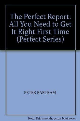 Bartram, Peter The Perfect Report: All You Need to Get it Right First Time