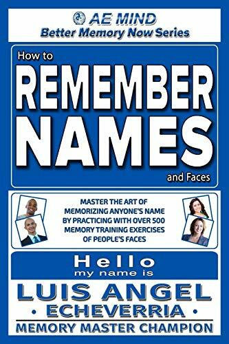 Echeverria, Luis Angel How to Remember Names and Faces: Master the Art of Memorizing Anyone's Name By Practicing with Over 500 Memory Training Exercises of People's Faces