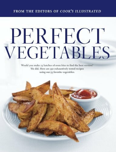 Cook's Illustrated Magazine Perfect Vegetables: A Best Recipe Classic (The Best Recipe Series)