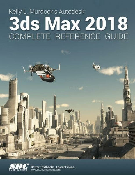 Murdock, Kelly L. Kelly L. Murdock's Autodesk 3ds Max 2018 Complete Reference Guide