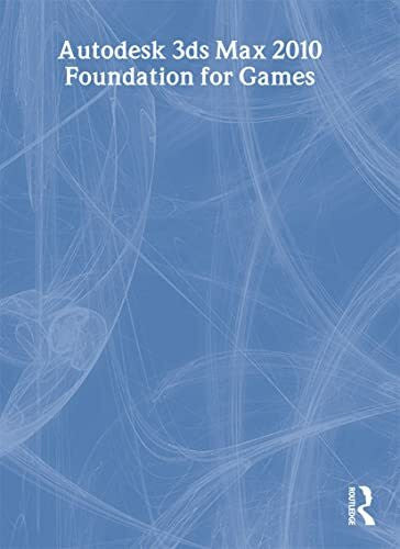 Autodesk Learning Autodesk 3ds Max 2010 Foundation for Games: Foundation for Games. Autodesk Official Training Guide. Essentials