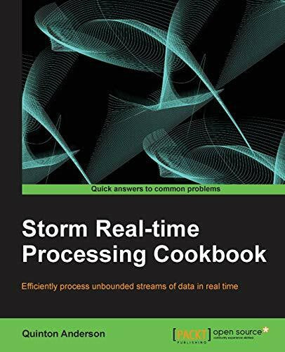 Anderson, Quinton Storm Real-Time Processing Cookbook: Efficiently Process Unbounded Streams of Data in Real Time