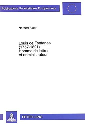 Alcer, Gerhard Louis de Fontanes (1757-1821).- Homme de lettres et administrateur: Homme de lettres et administrateur. Habilitationsschrift (Europäische ... Langue et littérature françaises, Band 192)