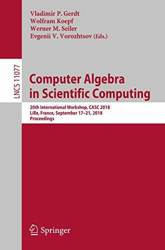 Vorozhtsov, Evgenii V. Computer Algebra in Scientific Computing: 20th International Workshop, CASC 2018, Lille, France, September 17–21, 2018, Proceedings (Theoretical Computer Science and General Issues, Band 11077)