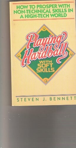 Bennett, Steven J. Playing Hardball With Soft Skills: A Practical Manual for Prospering in a High Tech World
