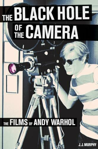 Murphy, J. J. Black Hole of the Camera: The Films of Andy Warhol