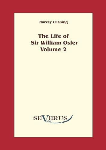 Cushing, Harvey The life of Sir William Osler, Volume 2
