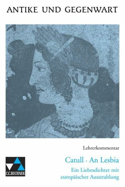 Maier, Friedrich Antike und Gegenwart / Lateinische Texte zur Erschließung europäischer Kultur: Antike und Gegenwart / Catull, An Lesbia LK: Lateinische Texte zur ... mit europäischer Ausstrahlung. SekI/II