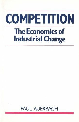 Auerbach, Paul Competition: The Economics of Industrial Change