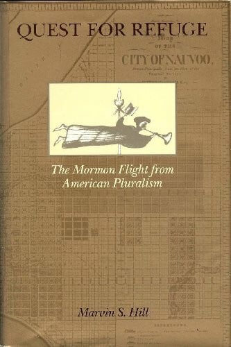 Hill, Marvin S. Quest for Refuge: The Mormon Flight from American Pluralism