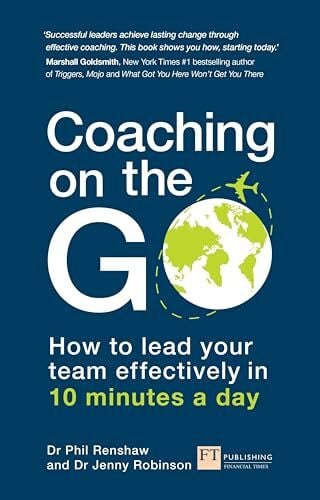 Renshaw, Phil Coaching on the Go: How to lead your team effectively in 10 minutes a day