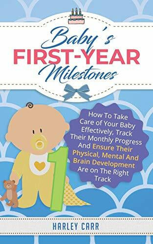 Carr, Harley Babyâs First-Year Milestones: How To Take Care of Your Baby Effectively, Track Their Monthly Progress And Ensure Their Physical, Mental And Brain Development Are on The Right Track