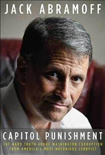 Abramoff, Jack Capitol Punishment: The Hard Truth About Washington Corruption From America's Most Notorious Lobbyist