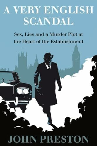 Preston, John A Very English Scandal: Sex, Lies, and a Murder Plot at the Heart of the Establishment