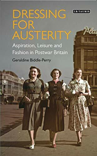Biddle-Perry, Dr Geraldine Dressing for Austerity: Aspiration, Leisure and Fashion in Post-war Britain (Dress Cultures)