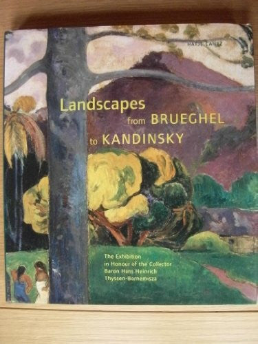 Thyssen-Bornemisza, Hans Heinrich Landscapes from Brueghel to Kandinsky: The Exhibition in Honour of the Collector Baron Hans Heinrich Thyssen-Bornemisza at the Kunst- und Ausstellungshalle der Bundesrepublik Deutschland, Bonn, 2001