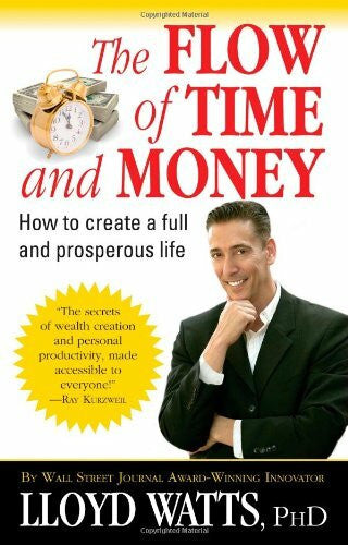 Watts, Lloyd, Ph.d. The Flow of Time and Money: How to Create a Full and Prosperous Life