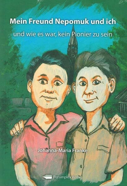 Johanna-Maria Franke Mein Freund Nepomuk und ich: und wie es war, kein Pionier zu sein