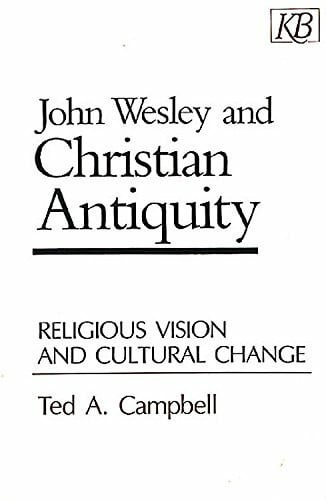Campbell, Ted A John Wesley and Christian Antiquity: Religious Vision and Cultural Change
