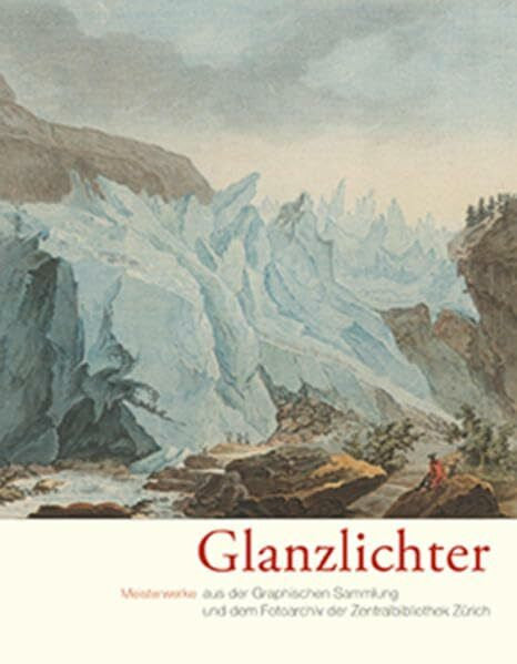 Bliggenstorfer, Susanna Glanzlichter: Meisterwerke aus der Graphischen Sammlung und dem Fotoarchiv der Zentralbibliothek Zürich
