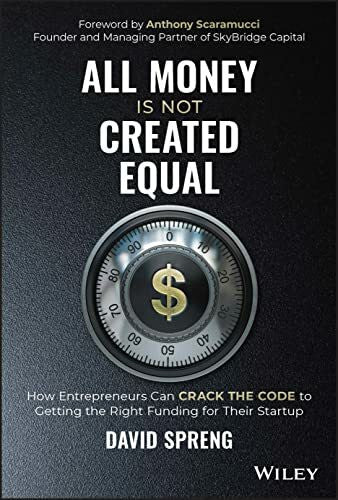 Scaramucci, Anthony All Money Is Not Created Equal: How Entrepreneurs Can Crack the Code to Getting the Right Funding for Their Startup