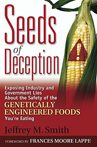 Moore Lappé, Frances Seeds of Deception: Exposing Industry and Government Lies about the Safety of the Genetically Engineered Foods You're Eating