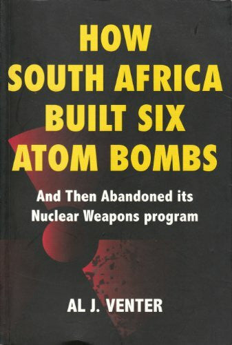 Venter, Al J. ; Badenhorst, N.P. how-south-africa-built-six-atom-bombs-and-then-abandoned-its-nuclear-weapons-program