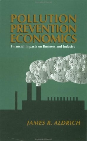 Aldrich, James R. Pollution Prevention Economics: Financial Impacts on Business and Industry: Profit and Loss Impacts on Business and Industry