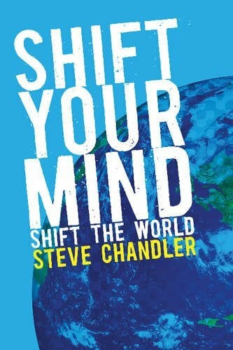 Chandler, Steve Shift Your Mind: Shift the World