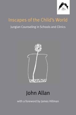 Allan, John Inscapes of the Child's World: Jungian Counseling in Schools and Clinics