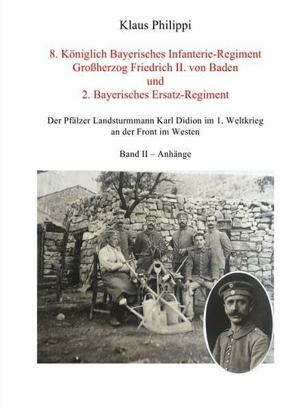 Dr. Philippi, Klaus 8. Königlich Bayerisches Infanterie-Regiment Großherzog Friedrich II. von Baden und 2. Bayerisches Ersatz-Regiment - Band II - Anhänge: Der Pfälzer ... Didion im 1. Weltkrieg an der Front im Westen