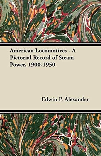 Alexander, Edwin P. American Locomotives - A Pictorial Record of Steam Power, 1900-1950