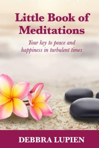 Lupien, Debbra Little Book of Meditations, Volume One: Your key to peace and happiness in turbulent times (Spiritual Enlightenment)
