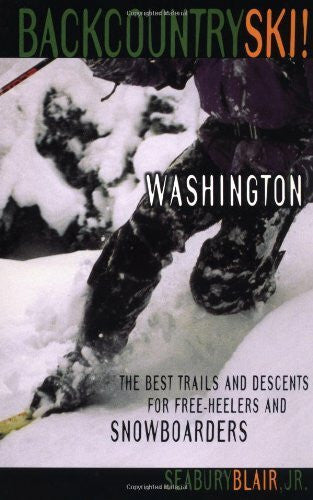 Blair, Seabury, Jr. Backcountry Ski Washington!: The Best Trails & Descents for Free-Heelers & Snowboarders
