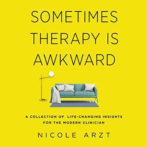 Arzt, Nicole Sometimes Therapy Is Awkward: A Collection of Life-Changing Insights for the Modern Clinician