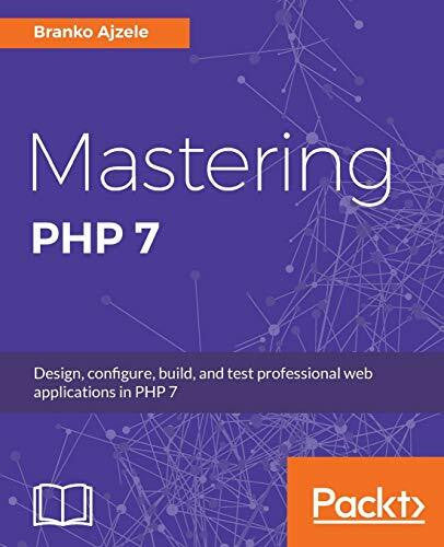 Ajzele, Branko Mastering PHP 7: Design, configure, build, and test professional web applications