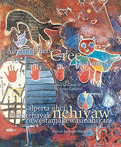 Waugh, Earle Alberta Elders' Cree Dictionary: Alperta Ohci Kehtehayak Nehiyaw Otwestamakewasinahikan