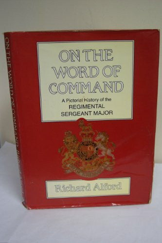 Alford, Richard On the Word of Command: Pictorial History of the Regimental Sergeant Major