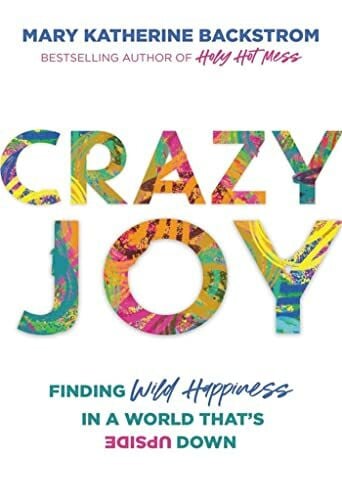Backstrom, Mary Katherine Crazy Joy: Finding Wild Happiness in a World That's Upside Down