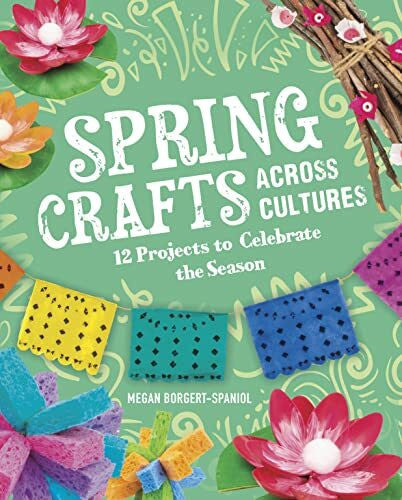 Borgert-Spaniol, Megan Spring Crafts Across Cultures: 12 Projects to Celebrate the Season (Seasonal Crafts Across Cultures)