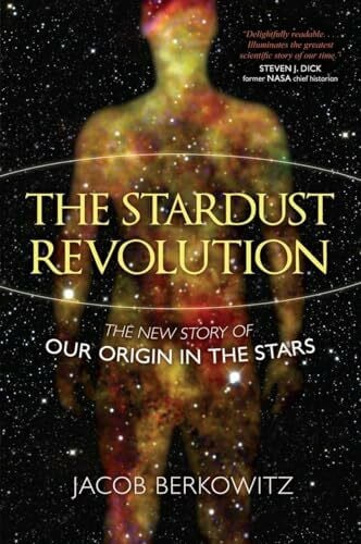 Berkowitz, Jacob The Stardust Revolution: The New Story of Our Origin in the Stars