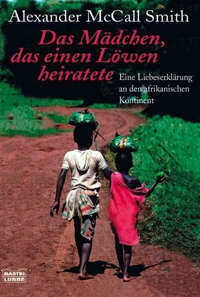 McCall Smith, Alexander Das Mädchen, das einen Löwen heiratete: Eine Liebeserklärung an den afrikanischen Kontinent. Deutsche Erstausgabe (Allgemeine Reihe. Bastei Lübbe Taschenbücher)