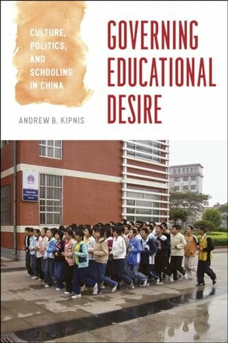 Kipnis, Andrew B. Governing Educational Desire: Culture, Politics, And Schooling In China