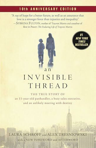 Schroff, Laura An Invisible Thread: The True Story of an 11-Year-Old Panhandler, a Busy Sales Executive, and an Unlikely Meeting with Destiny