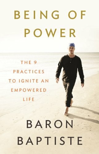 Baptiste, Baron Being of Power: The 9 Practices to Ignite an Empowered Life