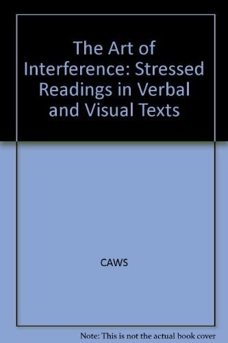 Caws, Mary Ann The Art of Interference: Stressed Readings in Verbal and Visual Texts
