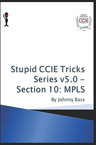 Bass, Johnny Stupid CCIE Tricks Series v5.0 - Section 10: MPLS