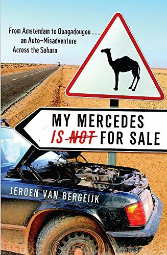 Bergeijk, Jeroen van My Mercedes Is Not for Sale: From Amsterdam to Ouagadougou - An Auto-Misadventure Across the Sahara